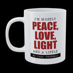 Funny Mug - I'm Mostly Peace, Love, Light...