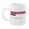 Funny Mug - Exhaustipated
