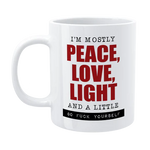 Funny Mug - I'm Mostly Peace, Love, Light...