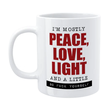 Funny Mug - I'm Mostly Peace, Love, Light...