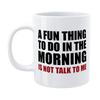 Funny Mug - A Fun Thing To Do In The Morning...